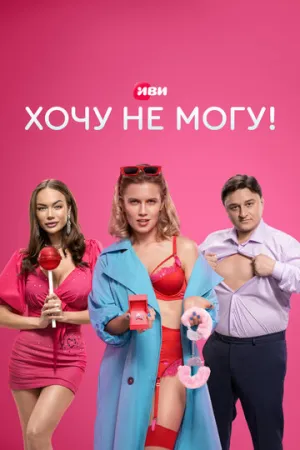 Хочу не могу! (сериал 2022)