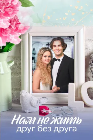 Нам не жить друг без друга (сериал 2023)